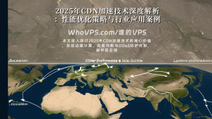 2025年CDN加速技术深度解析：性能优化策略与行业应用案例