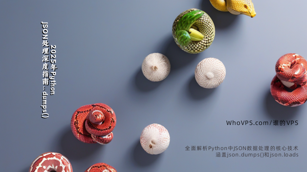 2025年Python JSON处理深度指南:dumps()、loads()与高级序列化技术 - 谁的VPS