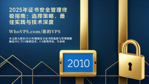 2025年证书安全管理终极指南：选择策略、最佳实践与技术深度解析