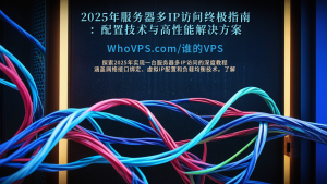 2025年服务器多IP访问终极指南：配置技术与高性能解决方案