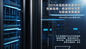 2025年高防服务器选购权威指南：抵御网络攻击与数据泄露威胁